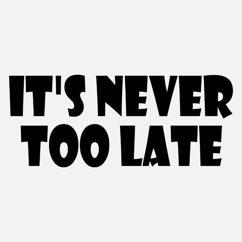 It's never too late
