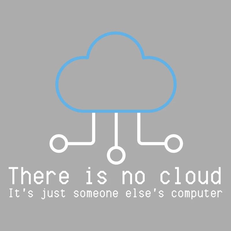 There is no cloud just someone elses computer