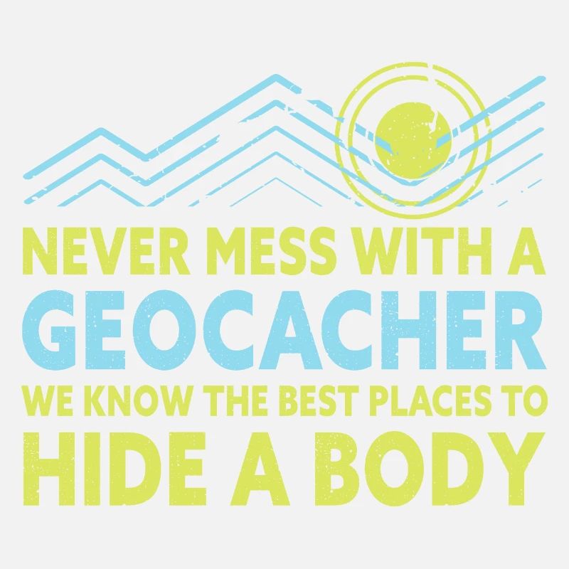 Never Mess With A Geocacher Funny Geocaching