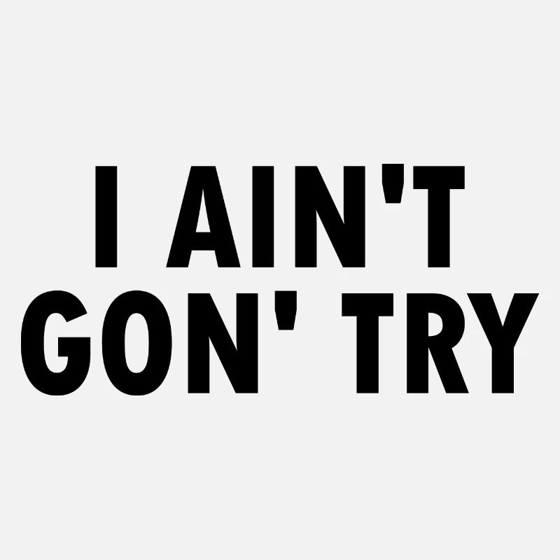 i aint gon try