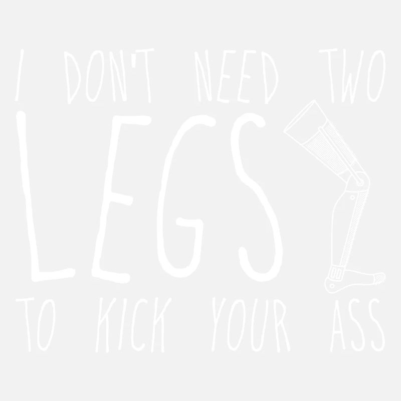 I Don't Need Two Legs To Kick Your Ass 2