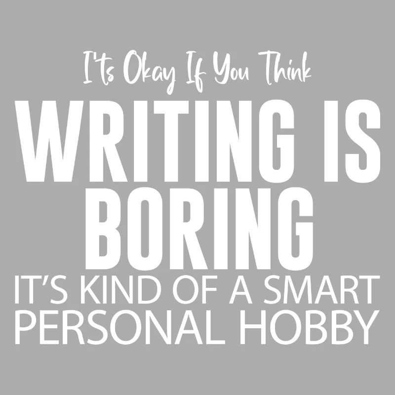 It's Okay If You Think Writing Is Boring