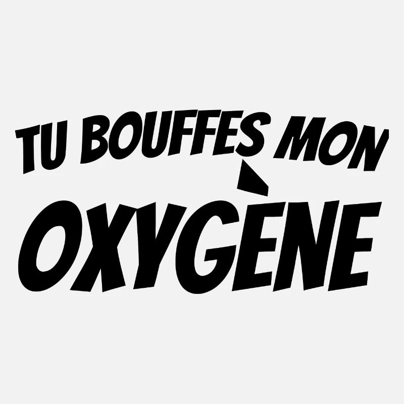 tu bouffes mon oxygène