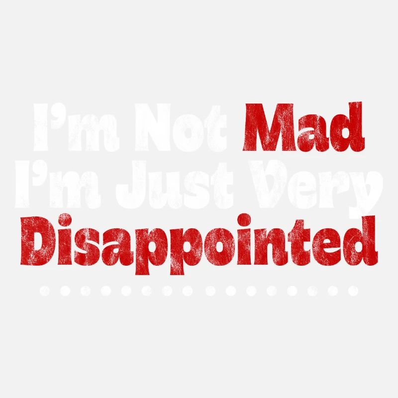 I'm Not Mad, I'm Just Very Disappointed 3