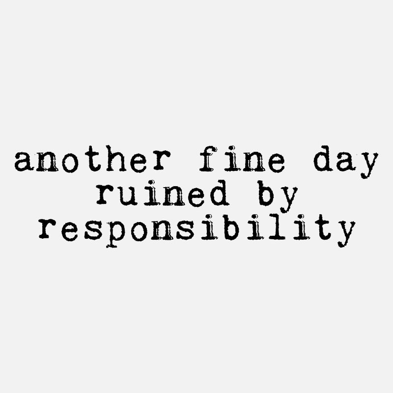 Another Fine Day Ruined By Responsibility 4