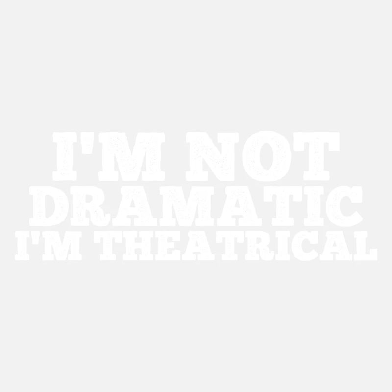 I'm Not Dramatic, I'm Theatrical 10