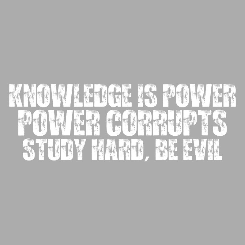 Knowledge Is Power Corrupt Study Hard Be Evil 7