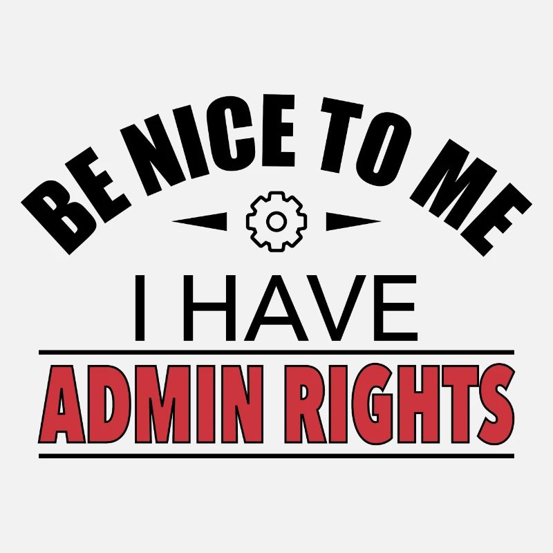 Be Nice I Have Admin Rights IT Funny Gift
