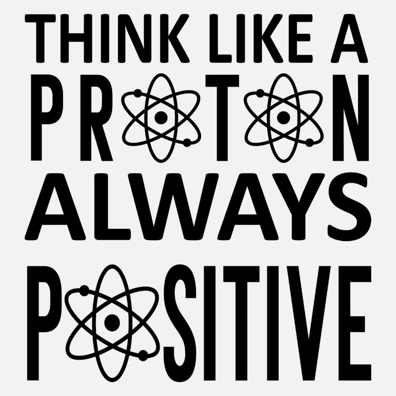 Think Like A Proton Always Positif