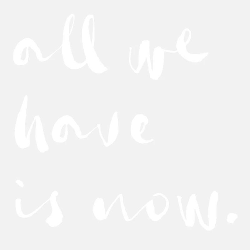 all we have is now
