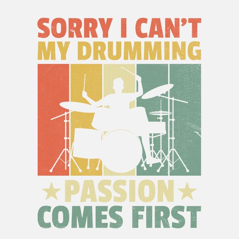 Sorry I Can't My Drumming Passion Comes First Drum