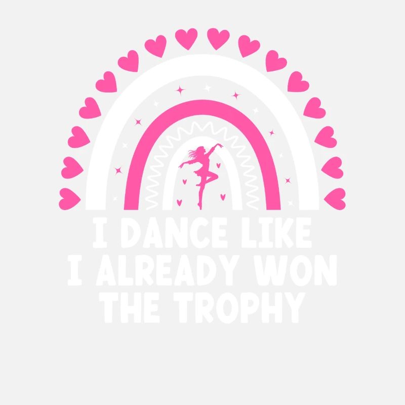 I Dance Like I Already Won The Trophy For Dancing