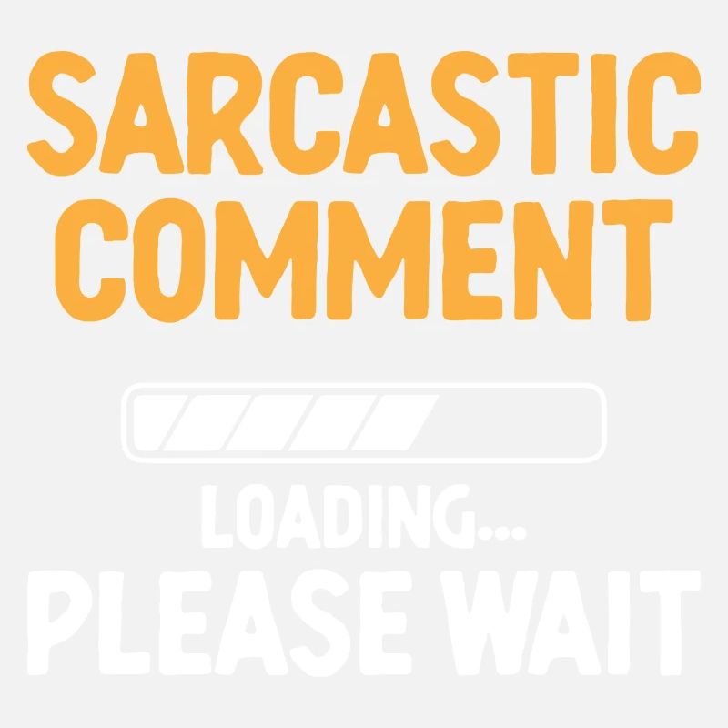 Sarcastic Comment Loading Please Wait Sarcasm