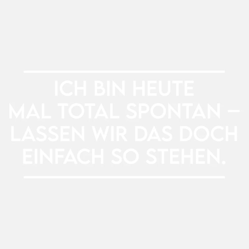 Ich bin heute total spontan - stehen lassen
