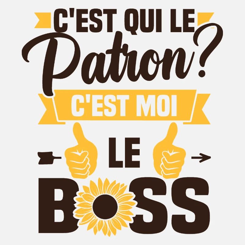 C'est qui le patron c'est moi le boss