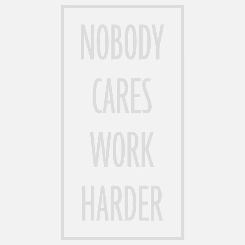 nobody cares work harder