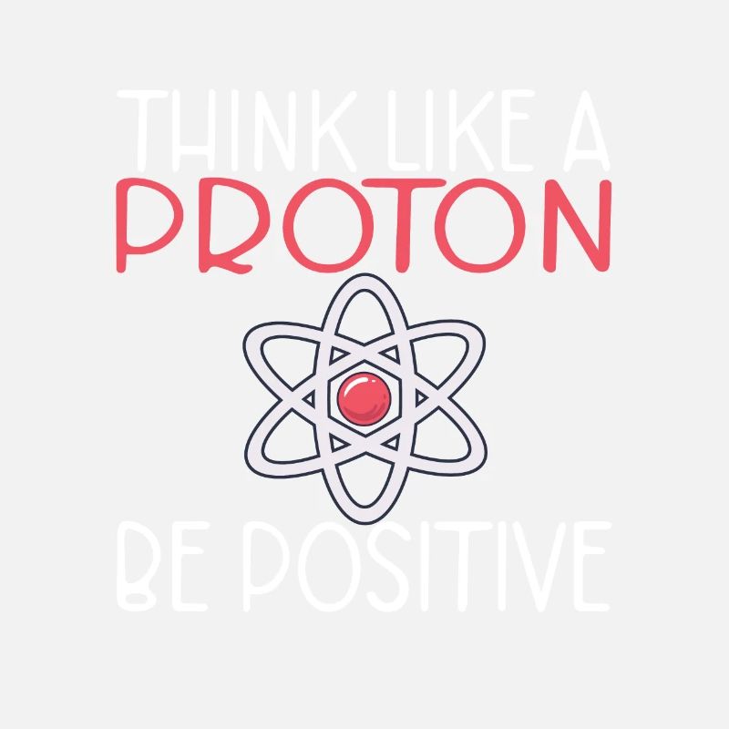 Think like a proton be positive Science