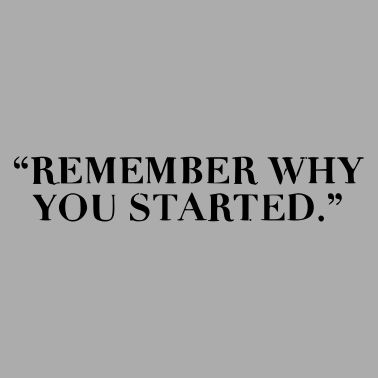 Remember why you started