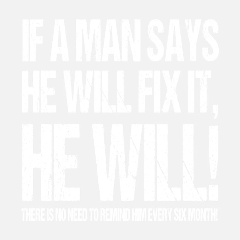 IF A MAN SAYS HE WILL FIX IT HE WILL!