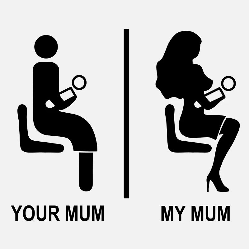 your mum, my mum