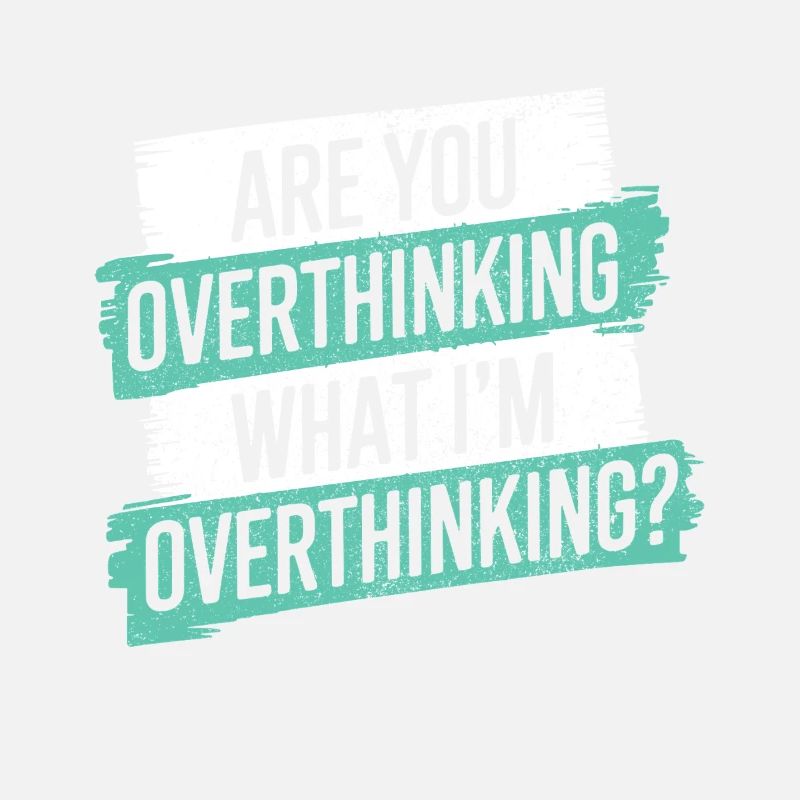 Are you overthinking What I'm overthinking