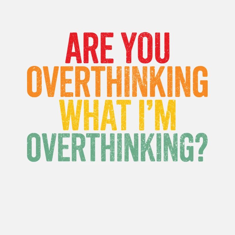 Are you overthinking What I'm overthinking
