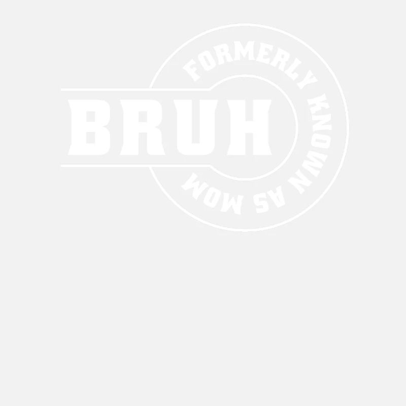 BRUH Formerly Known As Mom