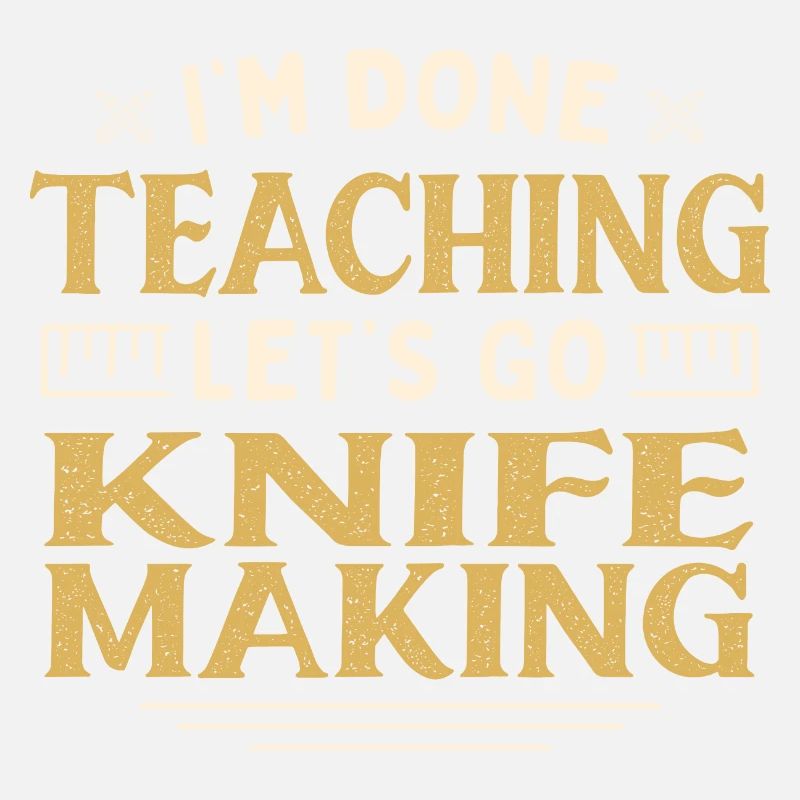 I'm Done Teaching Let's Go Knife Making Funny