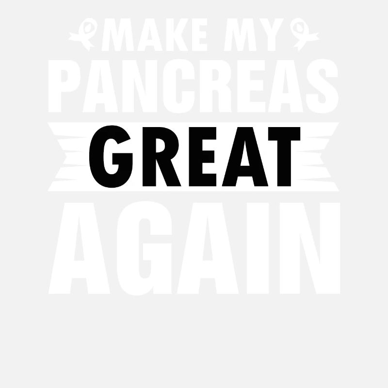 MAKING MY PANCREAS GREAT AGAIN