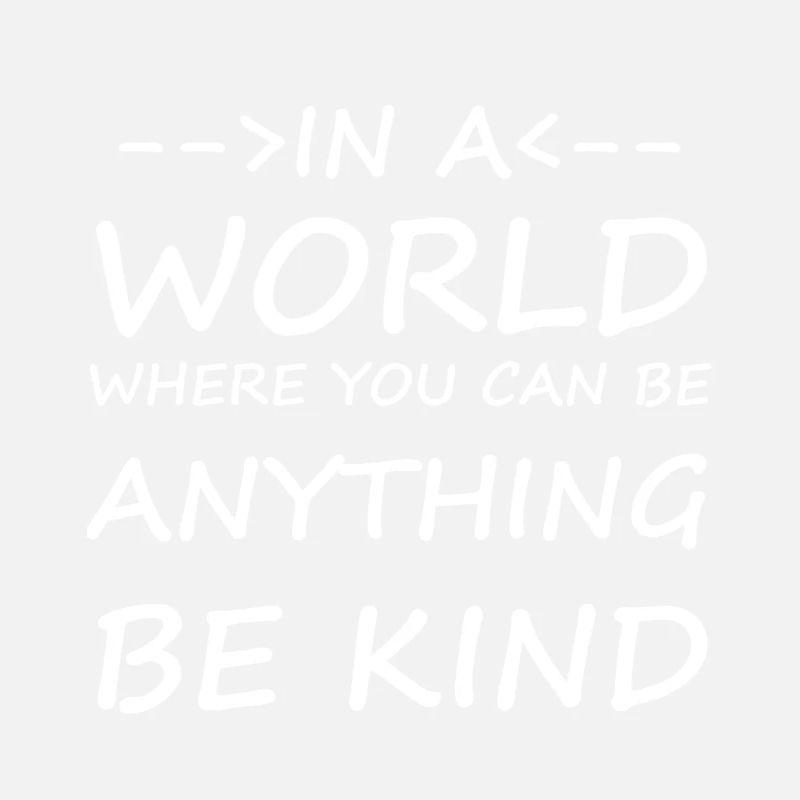DANS A WORLD WHERE YOU CAN BE ANYTHING BE KIND