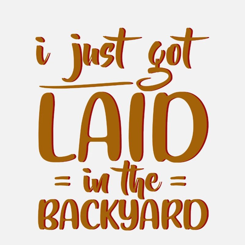 I Just Got Laid In The Backyard 4