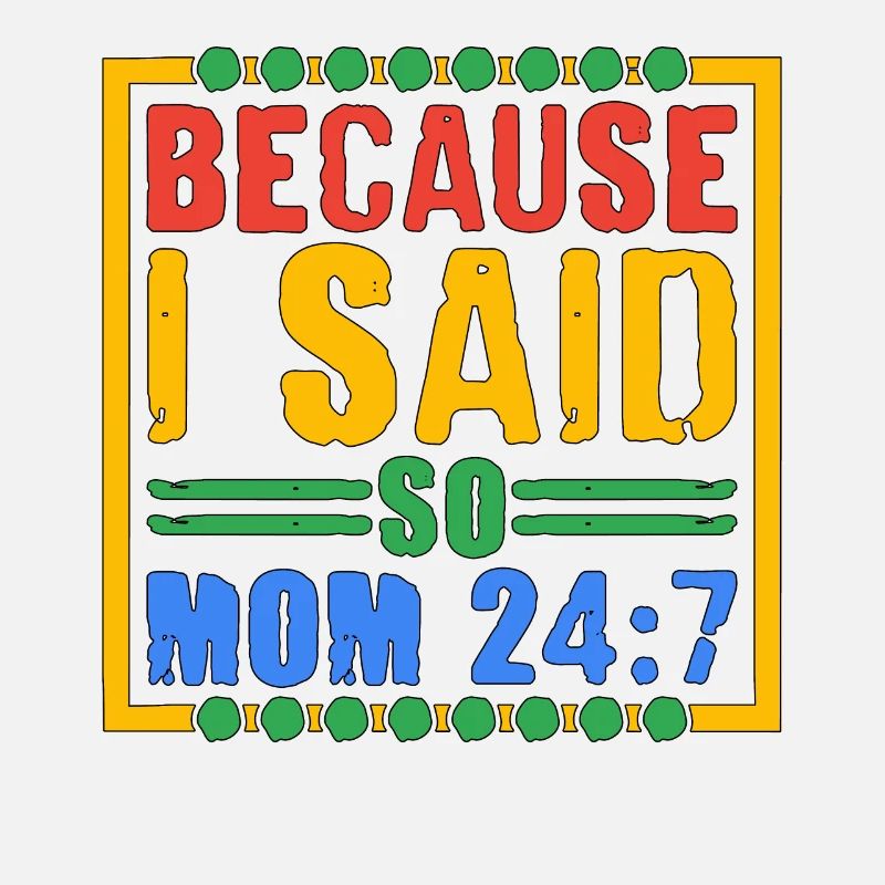 Because I Said So - Mom 24:7 28