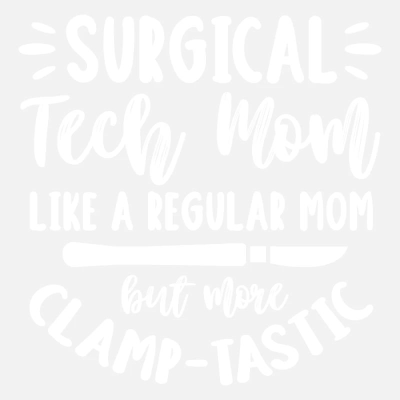 Surgical Tech Mom Like a regular Mom but more