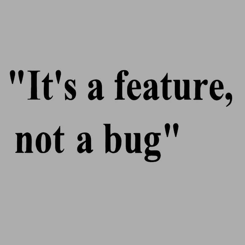 it's a feature not a bug