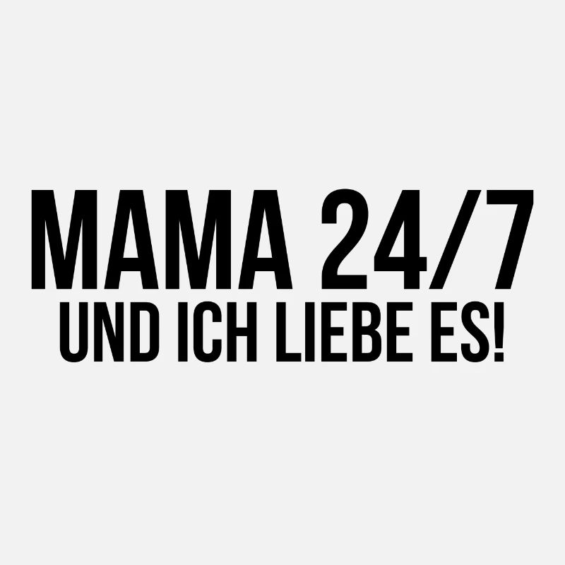 Mama 24 7 und ich liebe es