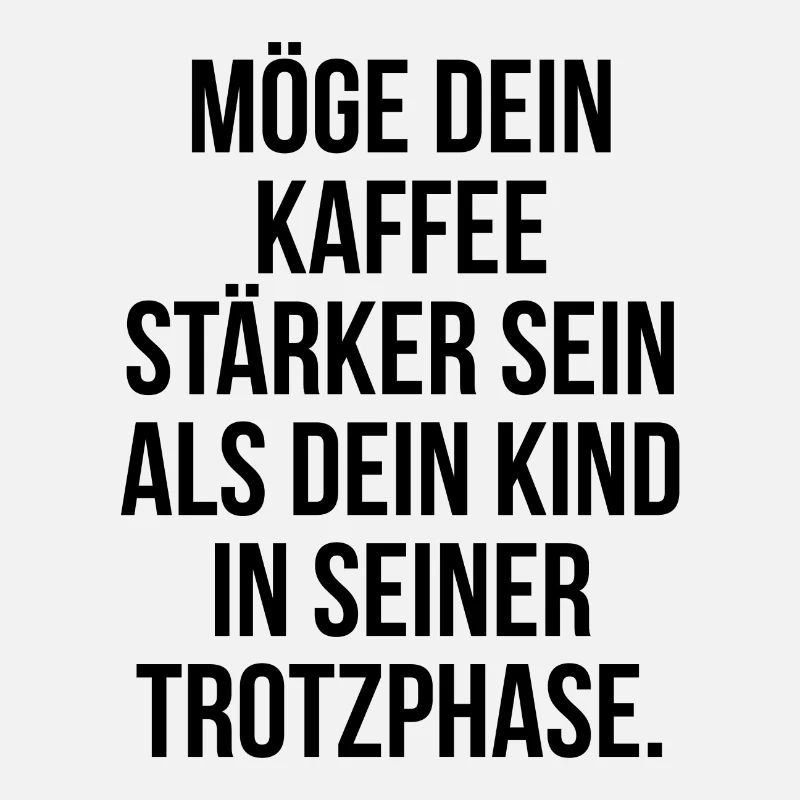 Möge dein Kaffee stärker sein als die Trotzphase