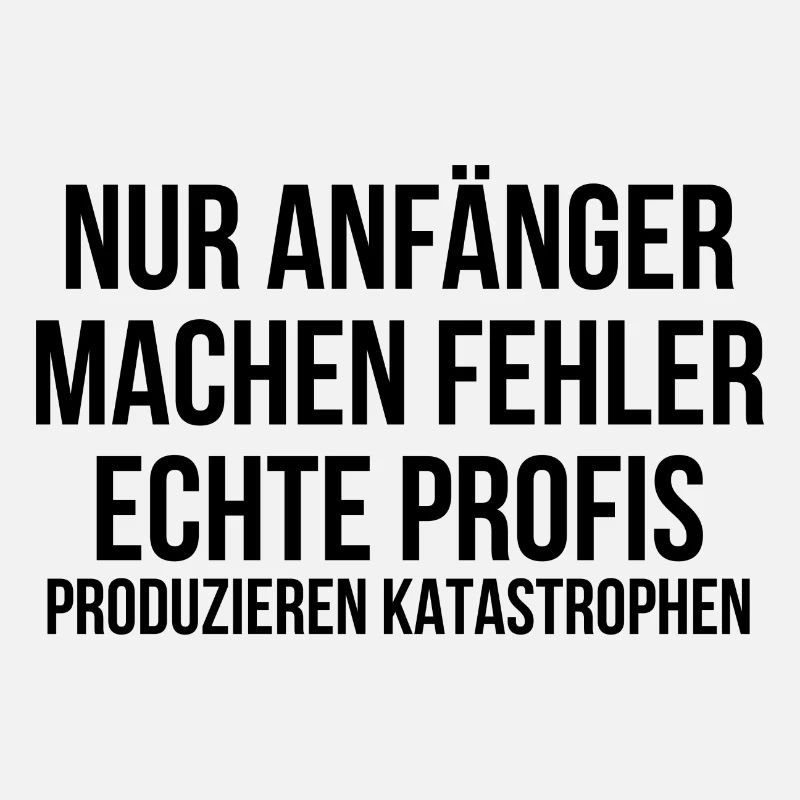 Nur Anfänger machen Fehler Profis Katastrophen