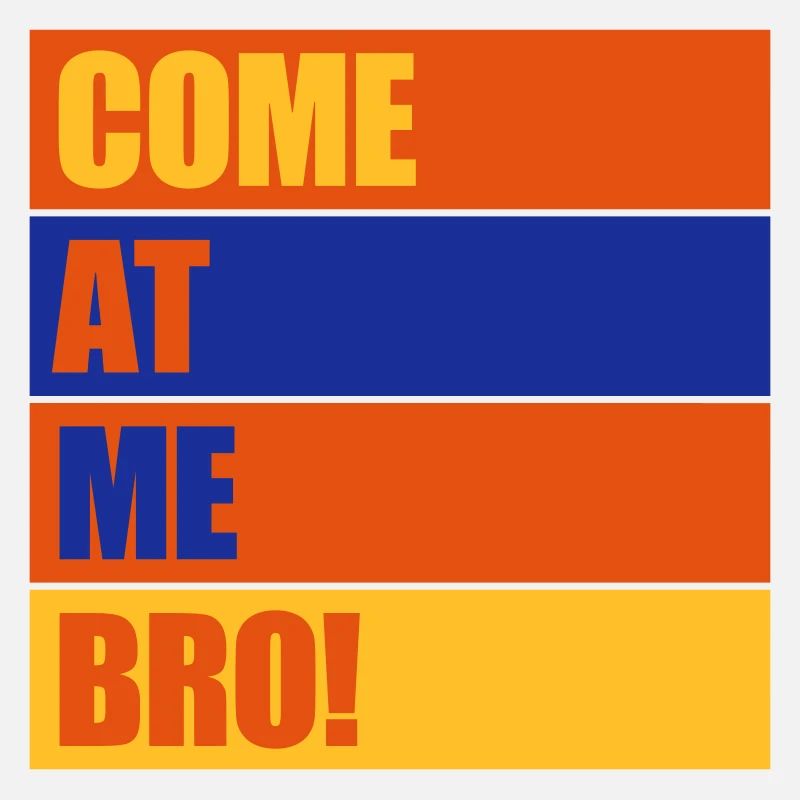 come at me bro