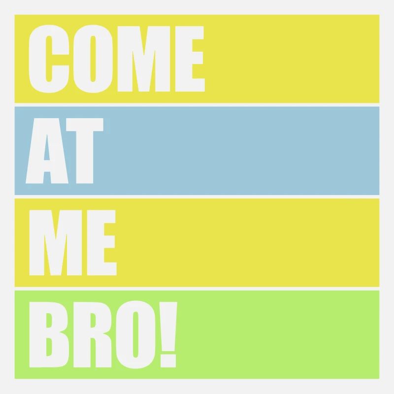 come at me bro