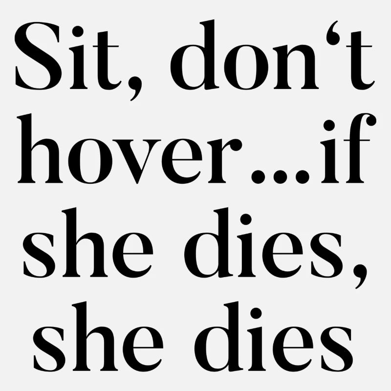 T-Shirt "Sit, don't hover.. if she dies, she dies"