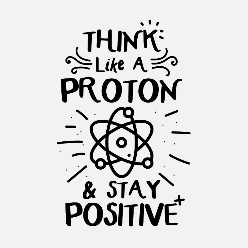 Think Like A Proton &Stay Positve Funny Physics