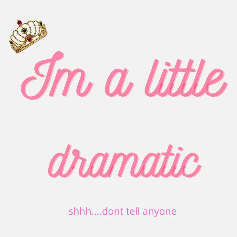 Im a little dramatic