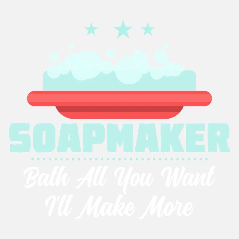 Soapmaker - Bath All You Want I'll Make More Soapm