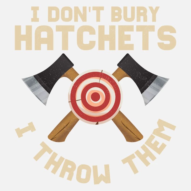 I Don't Bury Hatchets I Throw Them Hatchet Ax Axe