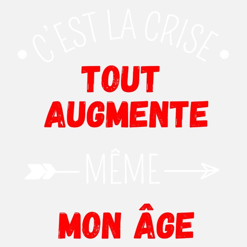 C'est la crise tout augmente, même mon âge