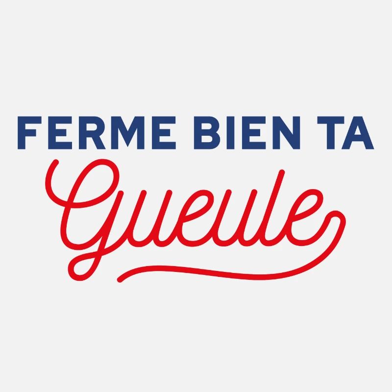Ferme bien ta gueule