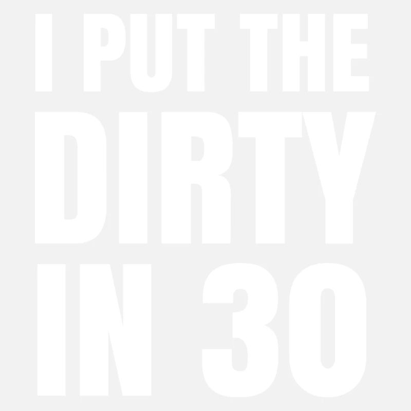 Dirty In Thirty - 30th Birthday Gift Thirty