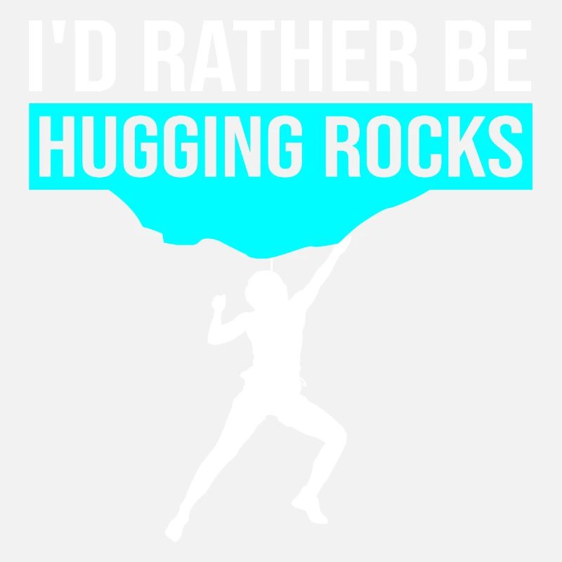 I'd Rather Be Hugging Rocks Bouldering Climbing Cl