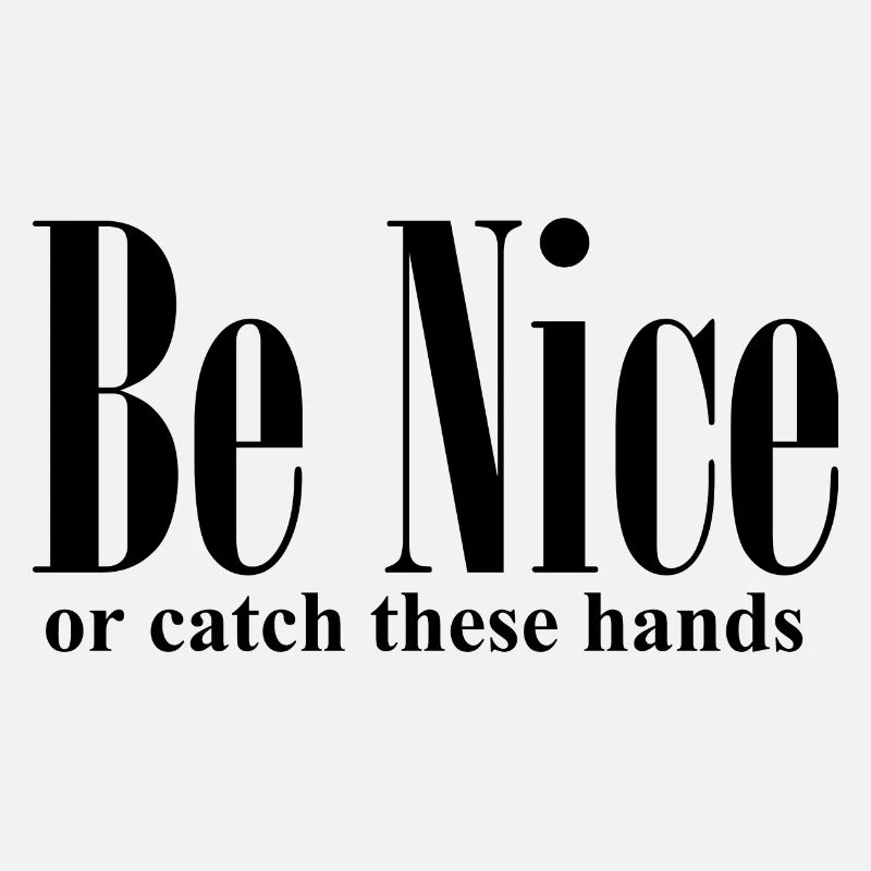 Be Nice Or Catch These Hands Funny Quote