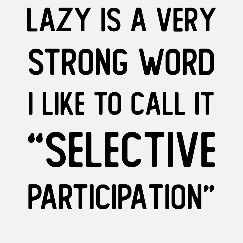 Lazy is a very strong word